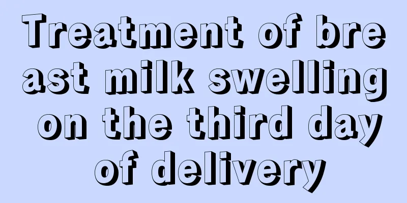 Treatment of breast milk swelling on the third day of delivery