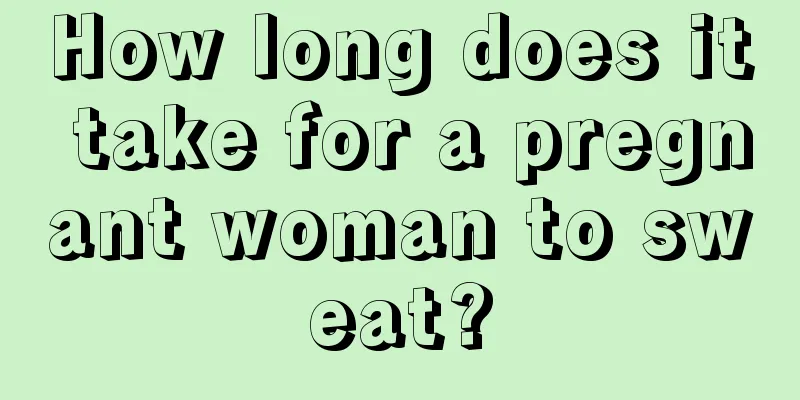 How long does it take for a pregnant woman to sweat?