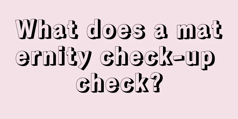 What does a maternity check-up check?