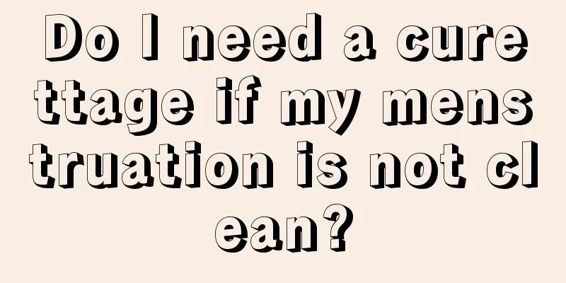 Do I need a curettage if my menstruation is not clean?