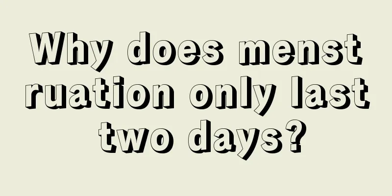 Why does menstruation only last two days?