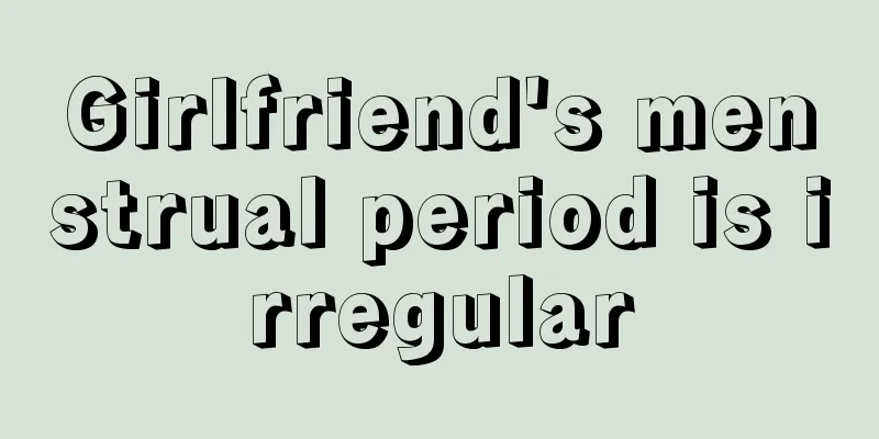 Girlfriend's menstrual period is irregular