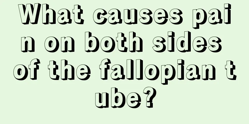 What causes pain on both sides of the fallopian tube?