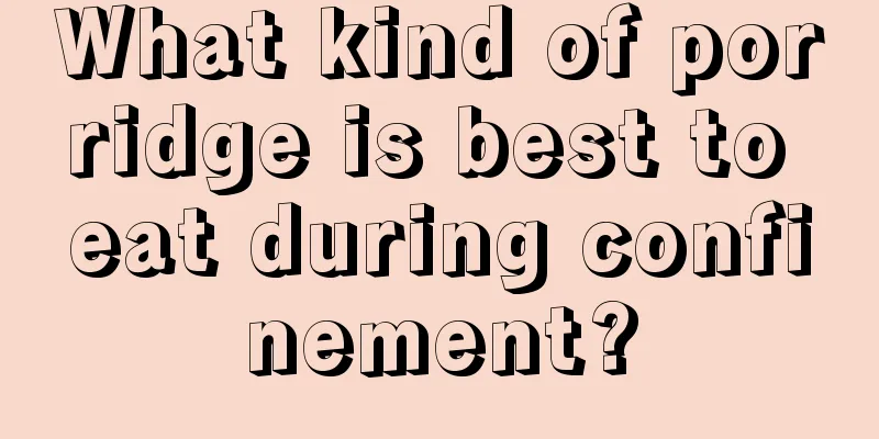 What kind of porridge is best to eat during confinement?