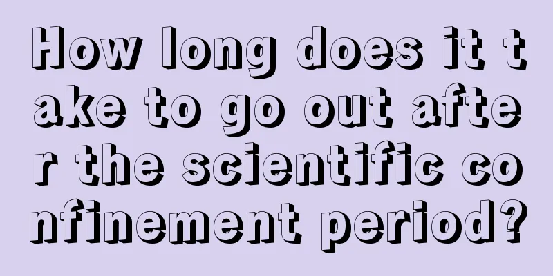 How long does it take to go out after the scientific confinement period?