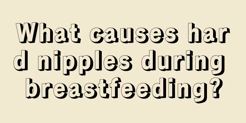 What causes hard nipples during breastfeeding?