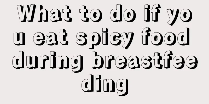 What to do if you eat spicy food during breastfeeding