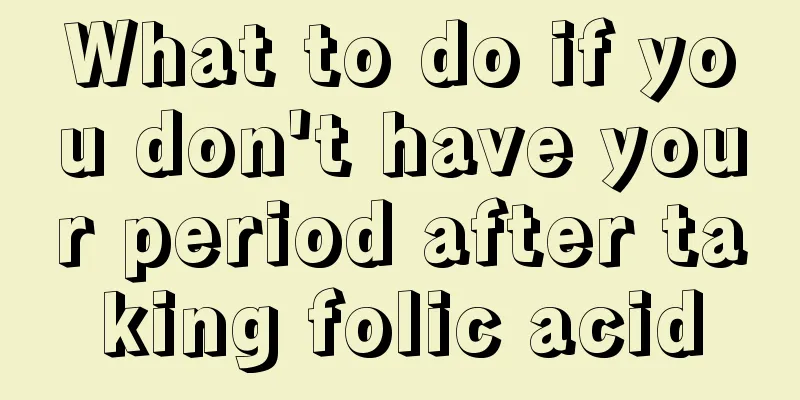 What to do if you don't have your period after taking folic acid