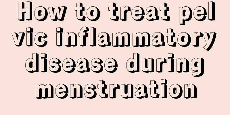 How to treat pelvic inflammatory disease during menstruation