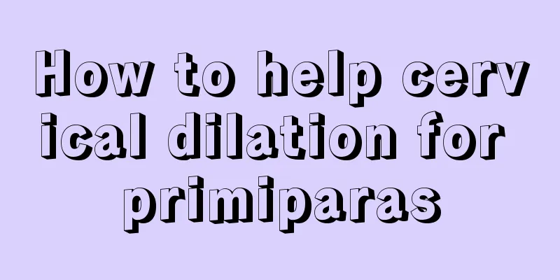 How to help cervical dilation for primiparas