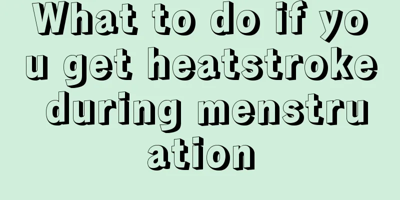 What to do if you get heatstroke during menstruation