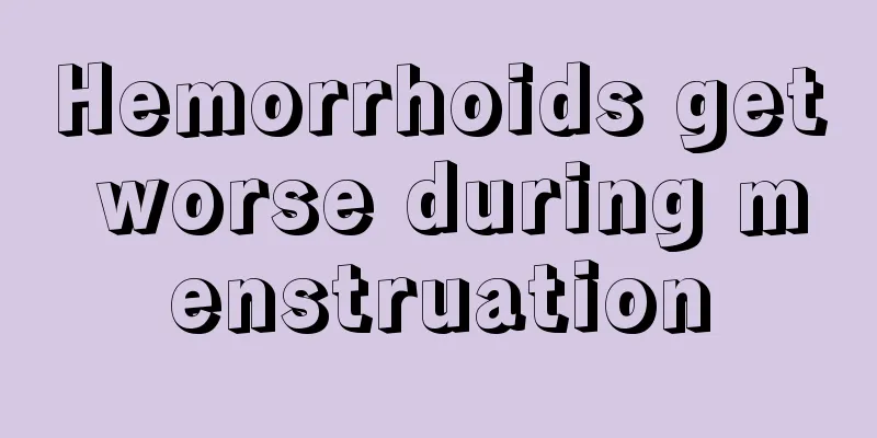 Hemorrhoids get worse during menstruation