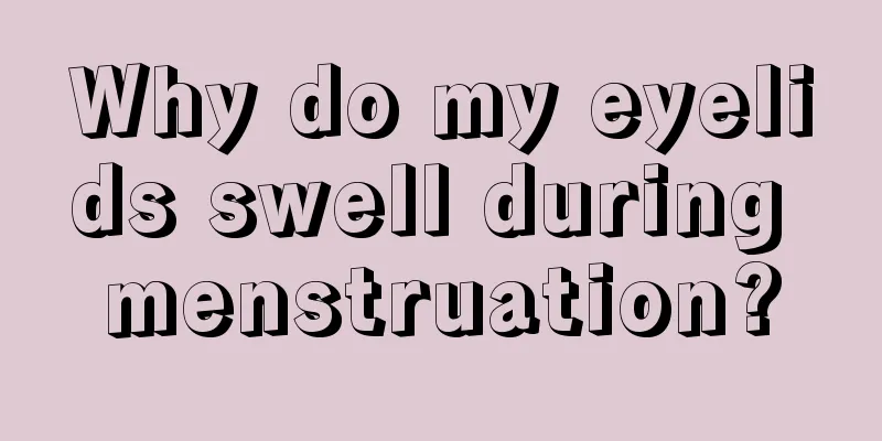 Why do my eyelids swell during menstruation?