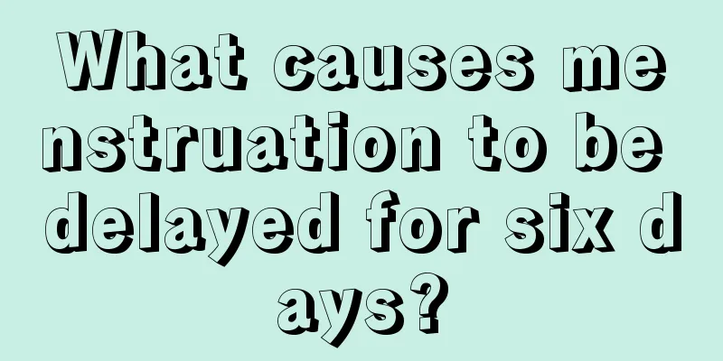 What causes menstruation to be delayed for six days?