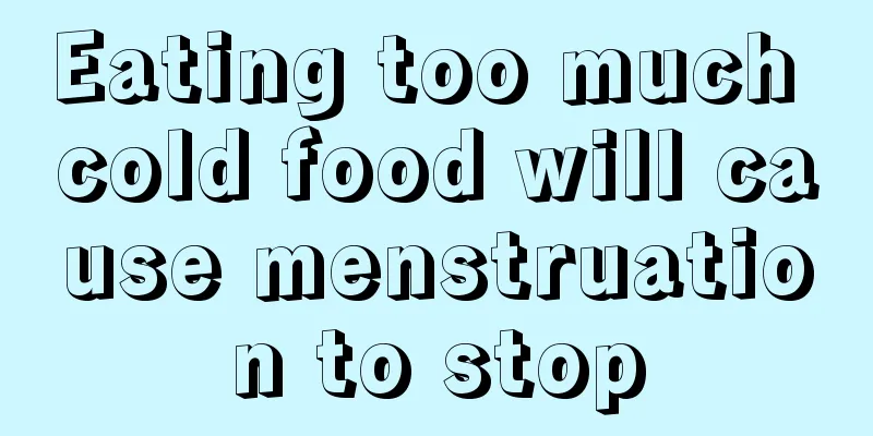 Eating too much cold food will cause menstruation to stop