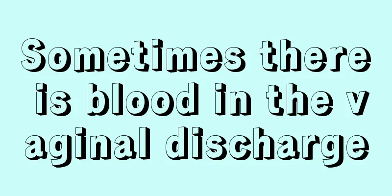 Sometimes there is blood in the vaginal discharge