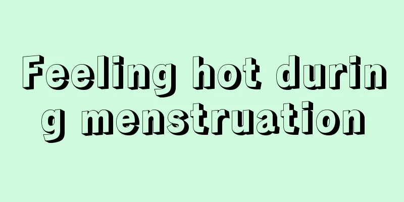 Feeling hot during menstruation