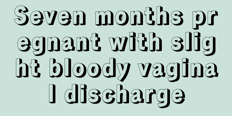 Seven months pregnant with slight bloody vaginal discharge