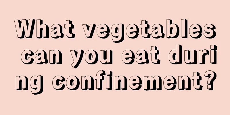 What vegetables can you eat during confinement?