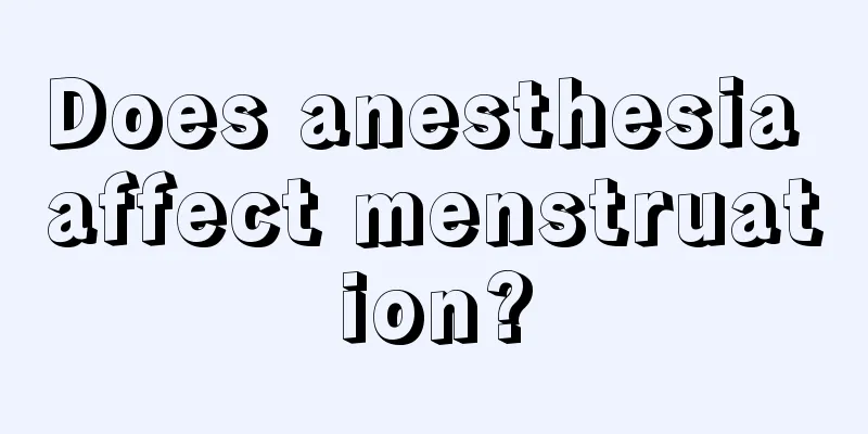 Does anesthesia affect menstruation?