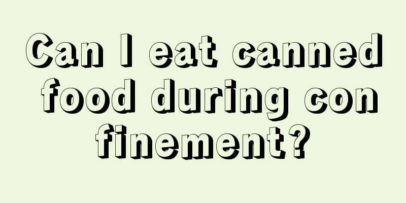 Can I eat canned food during confinement?