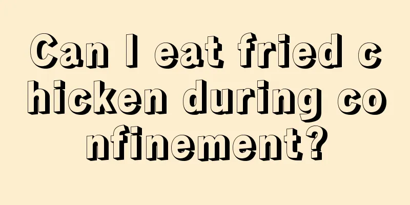 Can I eat fried chicken during confinement?