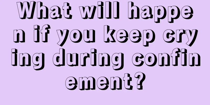 What will happen if you keep crying during confinement?