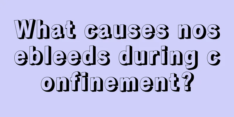 What causes nosebleeds during confinement?