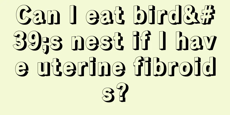 Can I eat bird's nest if I have uterine fibroids?