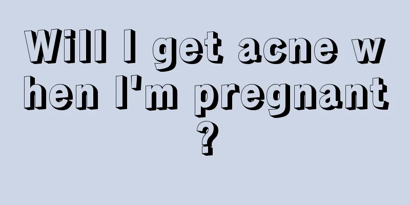 Will I get acne when I'm pregnant?