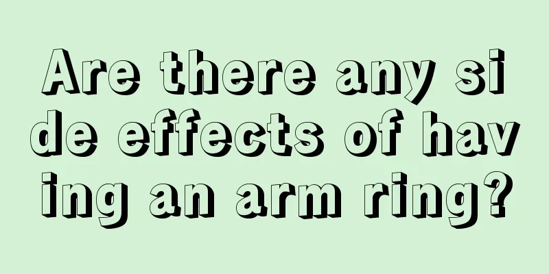 Are there any side effects of having an arm ring?