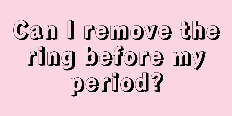 Can I remove the ring before my period?