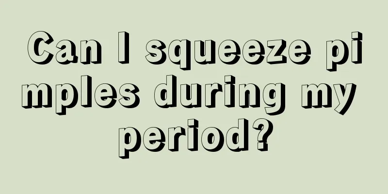 Can I squeeze pimples during my period?