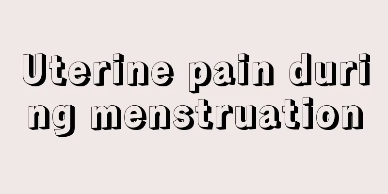 Uterine pain during menstruation