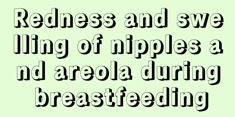 Redness and swelling of nipples and areola during breastfeeding