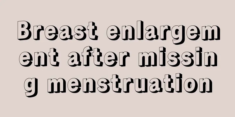 Breast enlargement after missing menstruation