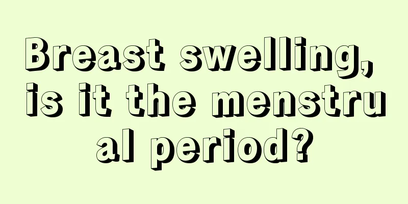 Breast swelling, is it the menstrual period?