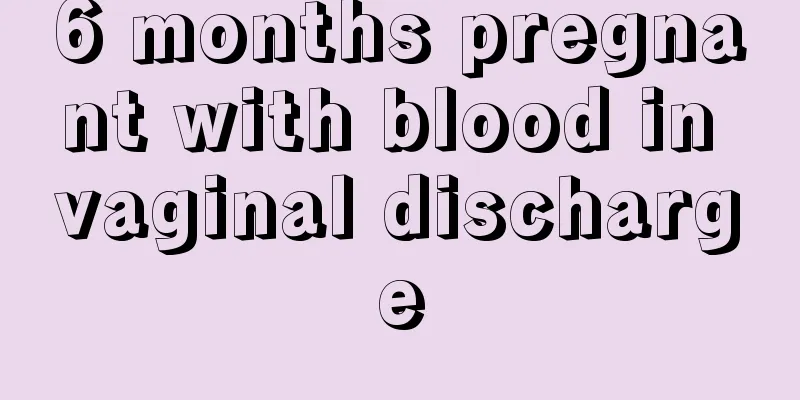 6 months pregnant with blood in vaginal discharge