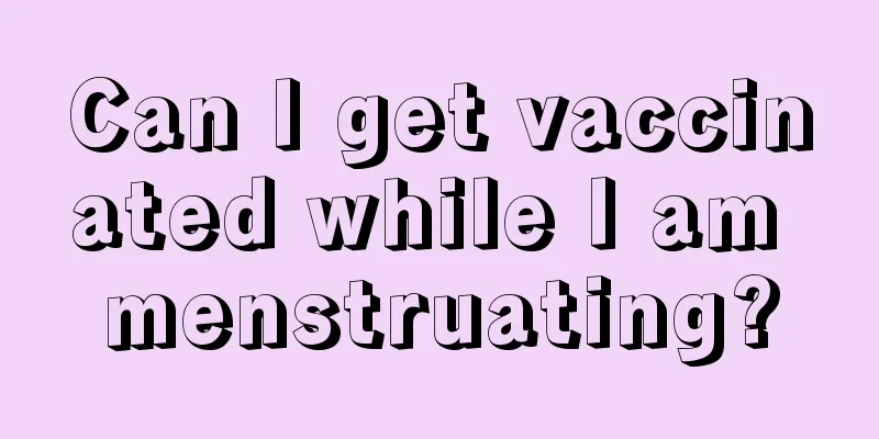 Can I get vaccinated while I am menstruating?