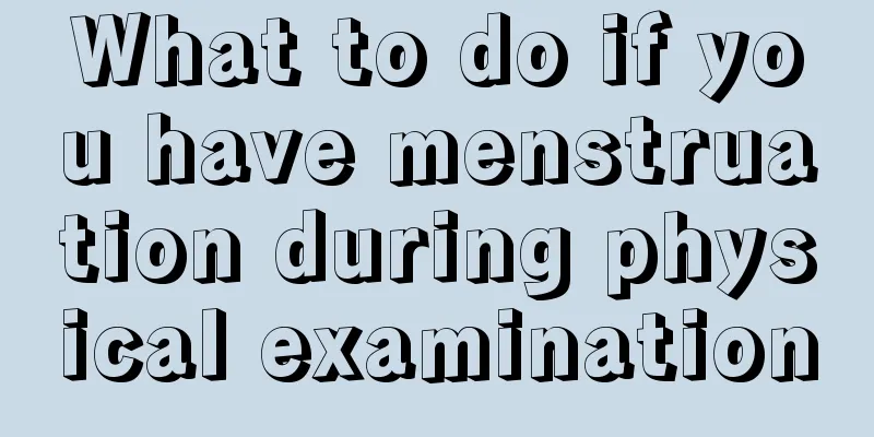 What to do if you have menstruation during physical examination