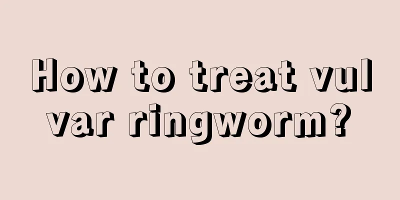 How to treat vulvar ringworm?