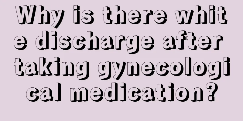 Why is there white discharge after taking gynecological medication?