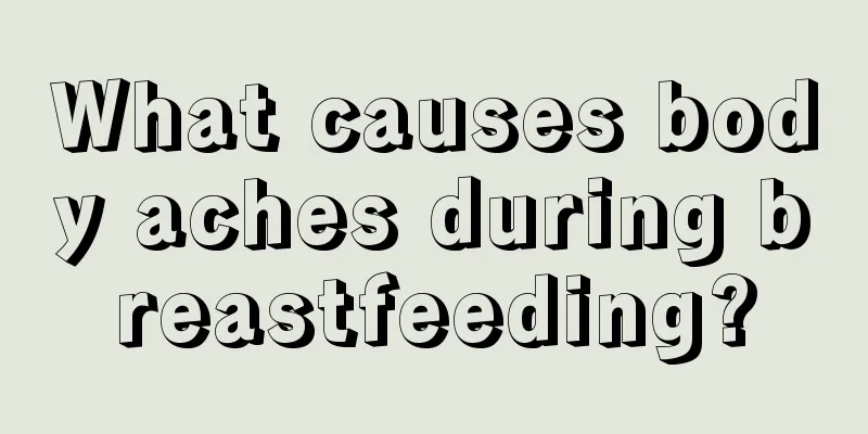 What causes body aches during breastfeeding?