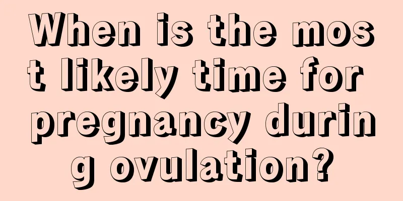 When is the most likely time for pregnancy during ovulation?