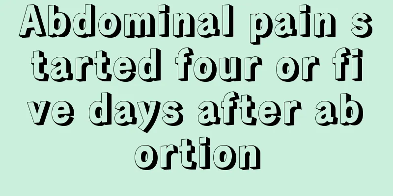 Abdominal pain started four or five days after abortion