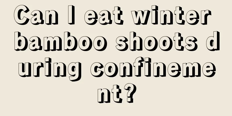 Can I eat winter bamboo shoots during confinement?