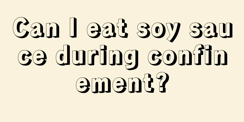 Can I eat soy sauce during confinement?