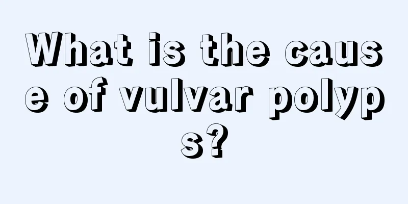 What is the cause of vulvar polyps?