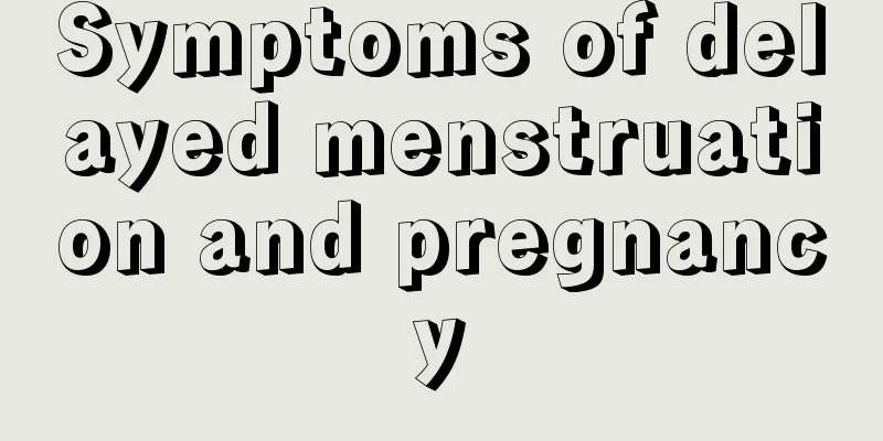 Symptoms of delayed menstruation and pregnancy