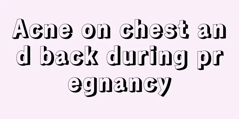 Acne on chest and back during pregnancy